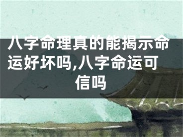 八字命理真的能揭示命运好坏吗,八字命运可信吗
