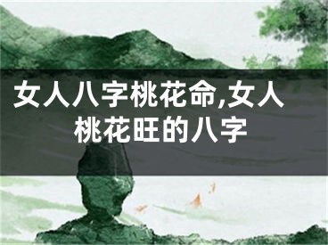 女人八字桃花命,女人桃花旺的八字