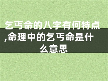 乞丐命的八字有何特点,命理中的乞丐命是什么意思