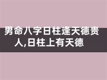 男命八字日柱逢天德贵人,日柱上有天德