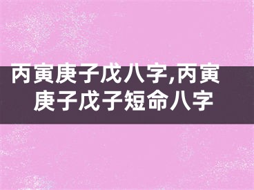 丙寅庚子戊八字,丙寅庚子戊子短命八字