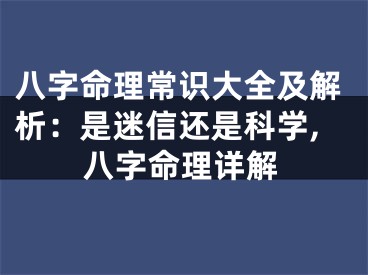 八字命理常识大全及解析：是迷信还是科学,八字命理详解