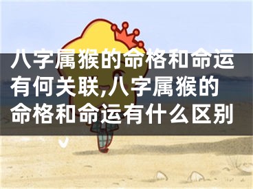 八字属猴的命格和命运有何关联,八字属猴的命格和命运有什么区别