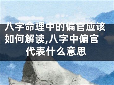 八字命理中的偏官应该如何解读,八字中偏官代表什么意思