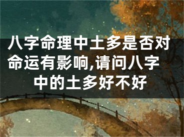 八字命理中土多是否对命运有影响,请问八字中的土多好不好