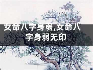 女命八字身弱,女命八字身弱无印
