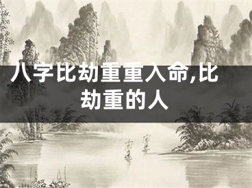 八字比劫重重入命,比劫重的人