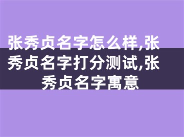 张秀贞名字怎么样,张秀贞名字打分测试,张秀贞名字寓意