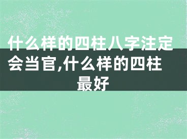 什么样的四柱八字注定会当官,什么样的四柱最好