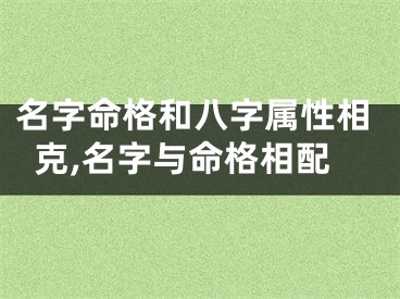 名字命格和八字属性相克,名字与命格相配