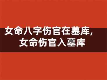 女命八字伤官在墓库,女命伤官入墓库
