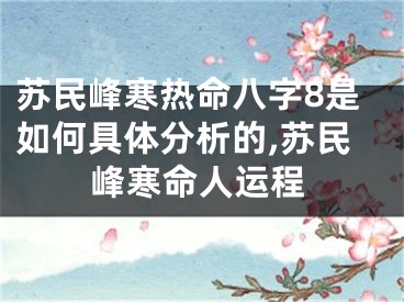 苏民峰寒热命八字8是如何具体分析的,苏民峰寒命人运程