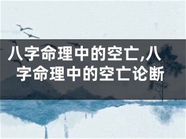 八字命理中的空亡,八字命理中的空亡论断