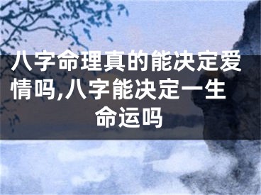 八字命理真的能决定爱情吗,八字能决定一生命运吗