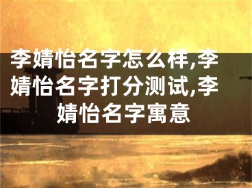 李婧怡名字怎么样,李婧怡名字打分测试,李婧怡名字寓意