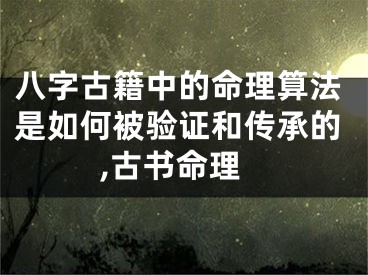 八字古籍中的命理算法是如何被验证和传承的,古书命理