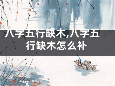 八字五行缺木,八字五行缺木怎么补