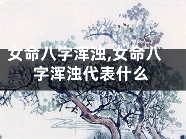女命八字浑浊,女命八字浑浊代表什么