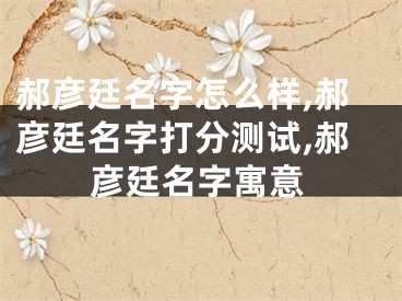 郝彦廷名字怎么样,郝彦廷名字打分测试,郝彦廷名字寓意
