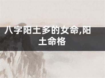 八字阳土多的女命,阳土命格