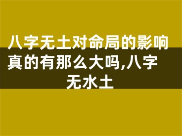 八字无土对命局的影响真的有那么大吗,八字无水土