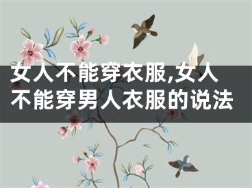 女人不能穿衣服,女人不能穿男人衣服的说法