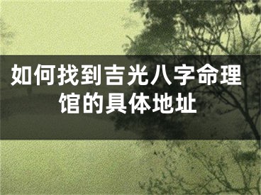 如何找到吉光八字命理馆的具体地址
