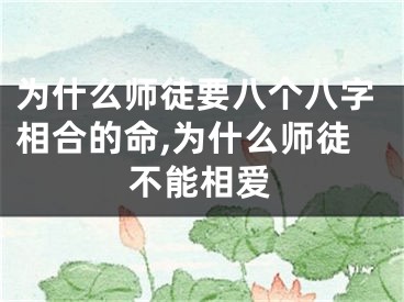 为什么师徒要八个八字相合的命,为什么师徒不能相爱
