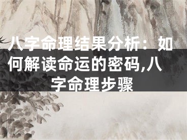八字命理结果分析：如何解读命运的密码,八字命理步骤