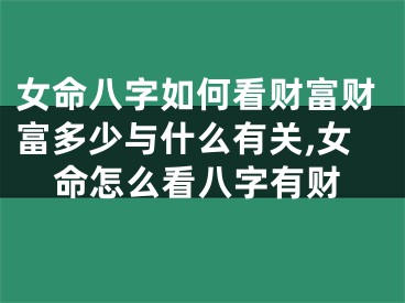 女命八字如何看财富财富多少与什么有关,女命怎么看八字有财