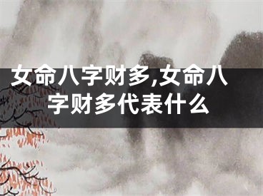 女命八字财多,女命八字财多代表什么