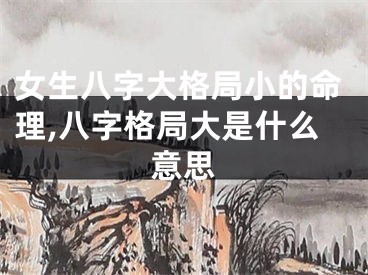 女生八字大格局小的命理,八字格局大是什么意思
