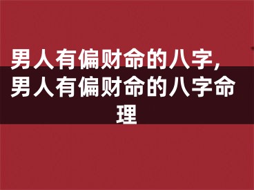 男人有偏财命的八字,男人有偏财命的八字命理