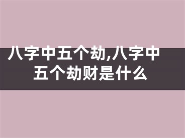 八字中五个劫,八字中五个劫财是什么