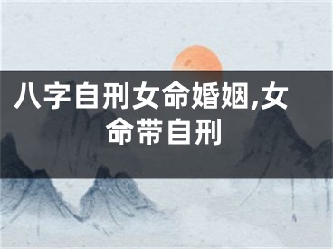 八字自刑女命婚姻,女命带自刑