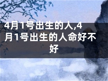 4月1号出生的人,4月1号出生的人命好不好