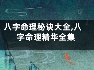 八字命理秘诀大全,八字命理精华全集