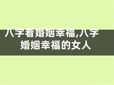 八字看婚姻幸福,八字婚姻幸福的女人