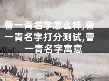 曹一青名字怎么样,曹一青名字打分测试,曹一青名字寓意