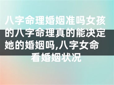 八字命理婚姻准吗女孩的八字命理真的能决定她的婚姻吗,八字女命看婚姻状况