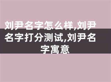 刘尹名字怎么样,刘尹名字打分测试,刘尹名字寓意