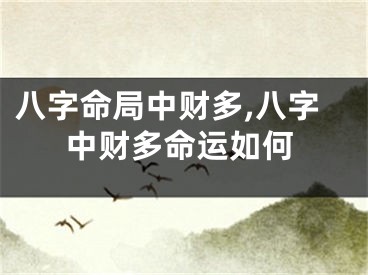 八字命局中财多,八字中财多命运如何