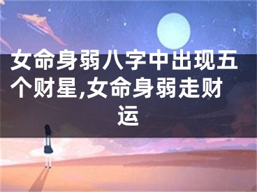 女命身弱八字中出现五个财星,女命身弱走财运