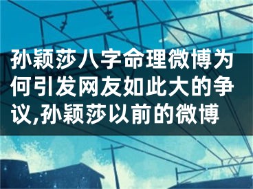 孙颖莎八字命理微博为何引发网友如此大的争议,孙颖莎以前的微博