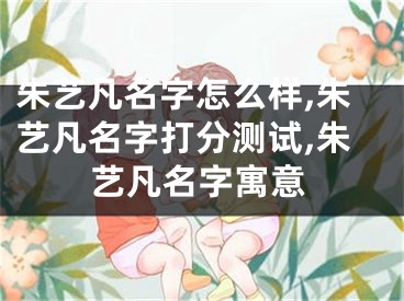 朱艺凡名字怎么样,朱艺凡名字打分测试,朱艺凡名字寓意