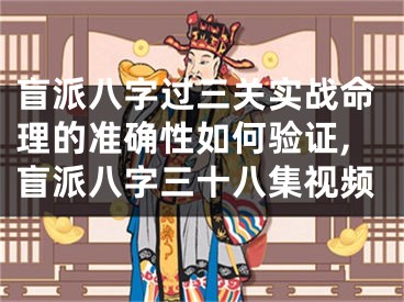 盲派八字过三关实战命理的准确性如何验证,盲派八字三十八集视频