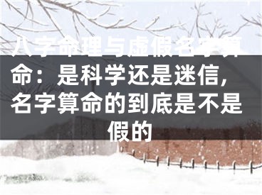 八字命理与虚假名字算命：是科学还是迷信,名字算命的到底是不是假的