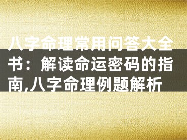 八字命理常用问答大全书：解读命运密码的指南,八字命理例题解析
