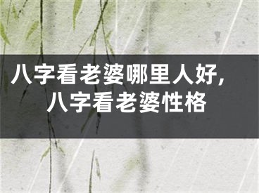 八字看老婆哪里人好,八字看老婆性格