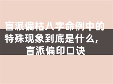 盲派偏枯八字命例中的特殊现象到底是什么,盲派偏印口诀